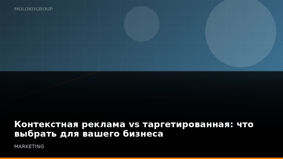 Контекстная реклама vs таргетированная: что выбрать для вашего бизнеса