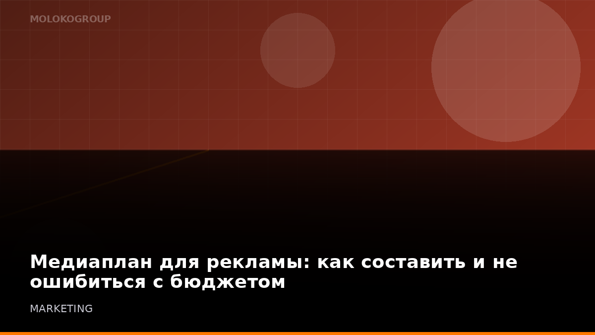 Медиаплан для рекламы: как составить и не ошибиться с бюджетом